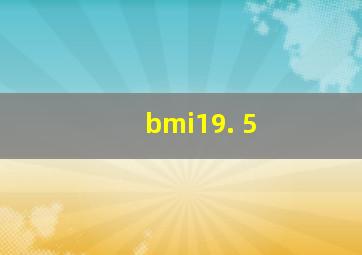 bmi19. 5